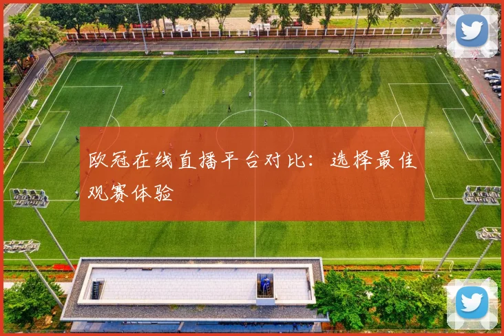 欧冠在线直播平台对比：选择最佳观赛体验